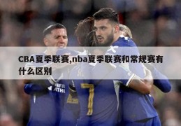 CBA夏季联赛,nba夏季联赛和常规赛有什么区别