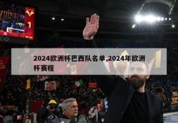 2024欧洲杯巴西队名单,2024年欧洲杯赛程