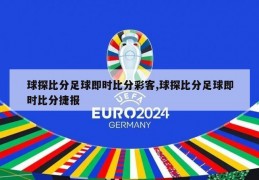 球探比分足球即时比分彩客,球探比分足球即时比分捷报