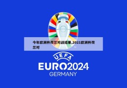 今年欧洲杯荷兰对战结果,2021欧洲杯荷兰对