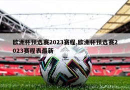 欧洲杯预选赛2023赛程,欧洲杯预选赛2023赛程表最新