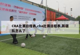 CBA比赛日程表,cba比赛日程表,新疆队怎么了