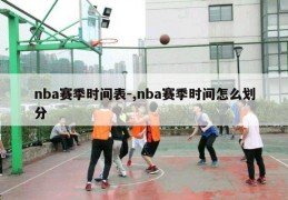 nba赛季时间表-,nba赛季时间怎么划分