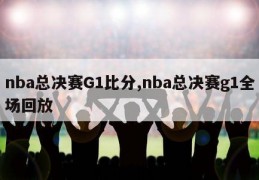 nba总决赛G1比分,nba总决赛g1全场回放