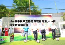 nba赛事视频直播免费观看高清,nba赛程免费直播在线