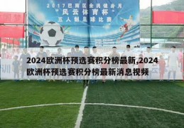 2024欧洲杯预选赛积分榜最新,2024欧洲杯预选赛积分榜最新消息视频