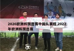 2026欧洲杯预选赛中国队赛程,2022年欧洲杯预选赛