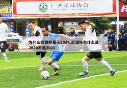 为什么欧洲杯显示2024,欧洲杯为什么是2020不是2021