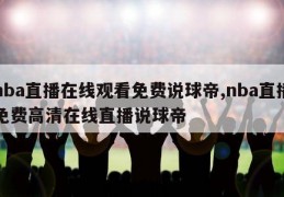 nba直播在线观看免费说球帝,nba直播免费高清在线直播说球帝