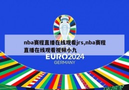 nba赛程直播在线观看jrs,nba赛程直播在线观看视频小九