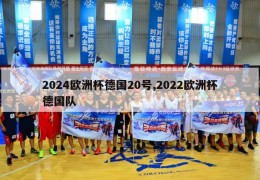 2024欧洲杯德国20号,2022欧洲杯德国队