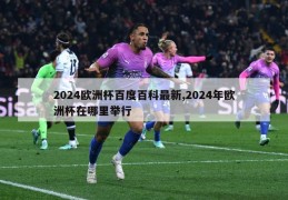 2024欧洲杯百度百科最新,2024年欧洲杯在哪里举行