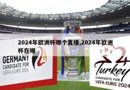 2024年欧洲杯哪个直播,2024年欧洲杯在哪