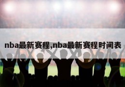 nba最新赛程,nba最新赛程时间表