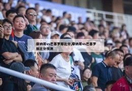 摩纳哥vs巴塞罗那比分,摩纳哥vs巴塞罗那比分预测