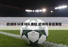 欧洲杯36支球队赛程,欧洲杯各组赛程