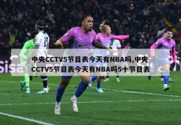 中央CCTV5节目表今天有NBA吗,中央CCTV5节目表今天有NBA吗5十节目表