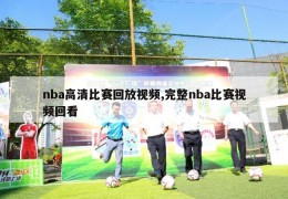 nba高清比赛回放视频,完整nba比赛视频回看