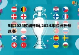 5套2024欧洲杯吗,2024年欧洲杯预选赛