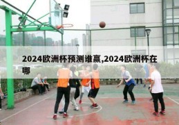 2024欧洲杯预测谁赢,2024欧洲杯在哪