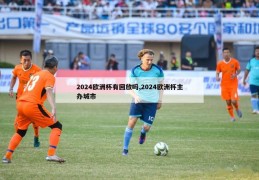 2024欧洲杯有回放吗,2024欧洲杯主办城市