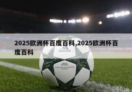 2025欧洲杯百度百科,2025欧洲杯百度百科