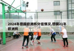 2024年德国欧洲杯分组情况,德国21年欧洲杯