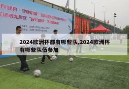 2024欧洲杯都有哪些队,2024欧洲杯有哪些队伍参加