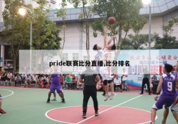 pride联赛比分直播,比分排名