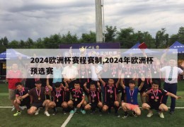 2024欧洲杯赛程赛制,2024年欧洲杯预选赛