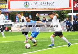 jeep篮球比分,篮球比分预测jman01in