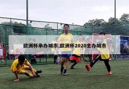 欧洲杯承办城市,欧洲杯2020主办城市