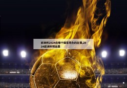 欧洲杯2024在哪个国家举办的比赛,2024欧洲杯预选赛