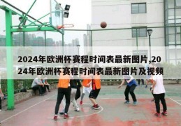 2024年欧洲杯赛程时间表最新图片,2024年欧洲杯赛程时间表最新图片及视频